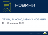 Законодавчі новини (19 − 25 квітня 2025)